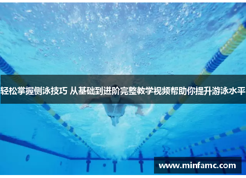 轻松掌握侧泳技巧 从基础到进阶完整教学视频帮助你提升游泳水平